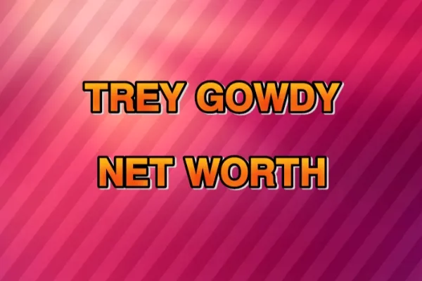 Trey Gowdy’s Net Worth