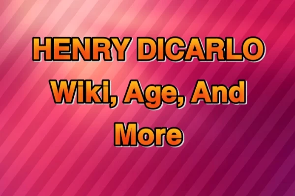 Henry DiCarlo Age, Birthday, Networth & More